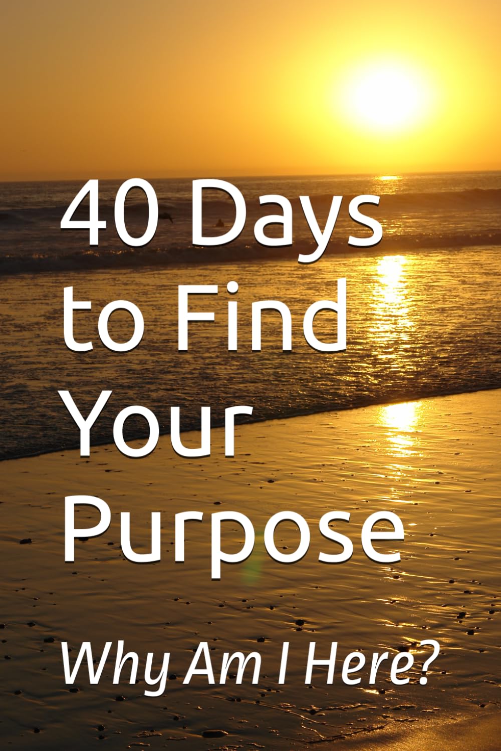 40 Days to Find Your Purpose: Why Am I Here? (40 Days Devotionals)
