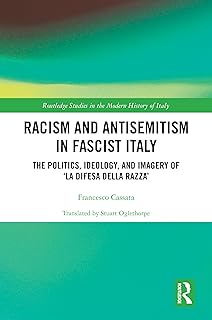 Racism and Antisemitism in Fascist Italy: The Politics, Ideology, and Imagery of â€˜La Difesa della razzaâ€™ (Routledge Studies in the Modern History of Italy)