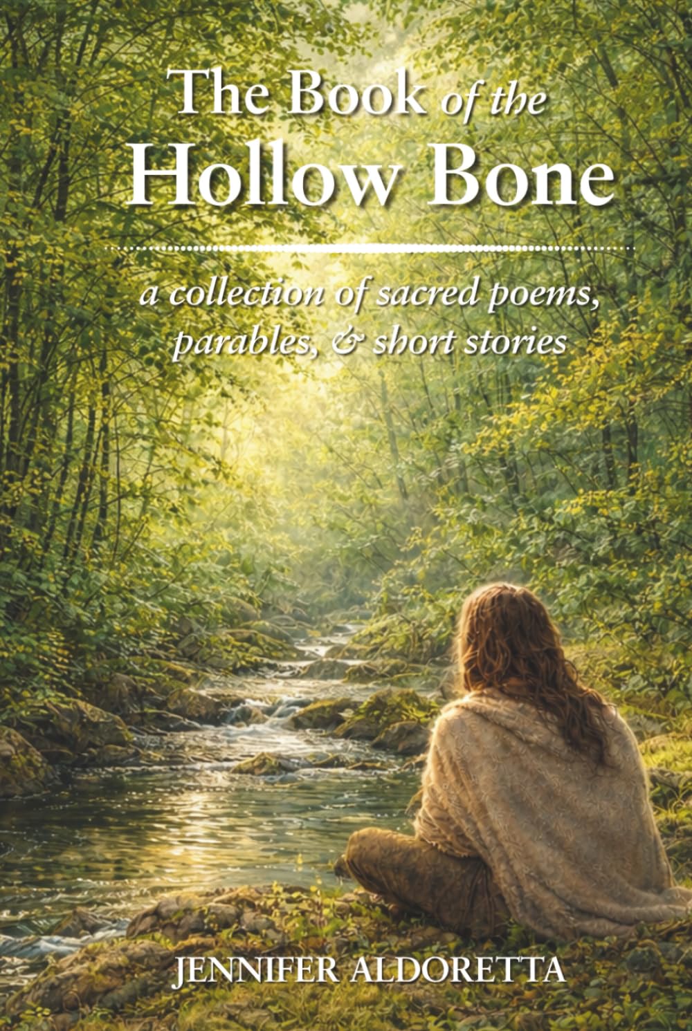The Book of the Hollow Bone: a collection of sacred poems, parables, & short stories