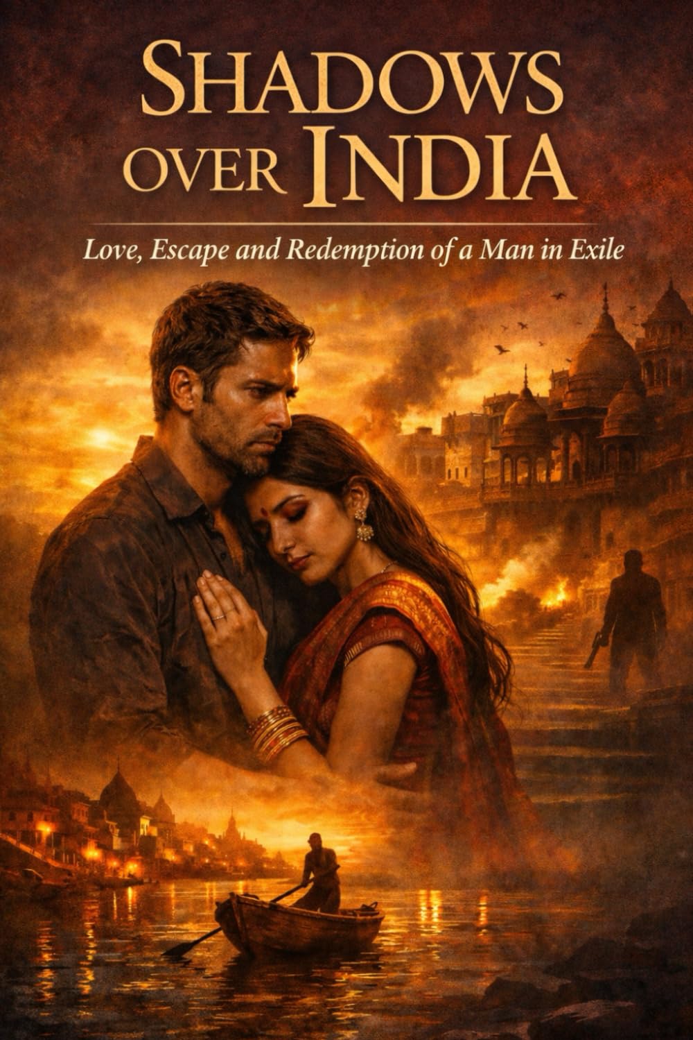 SHADOWS OVER INDIA: Love, Escape and Redemption of a Man in Exile