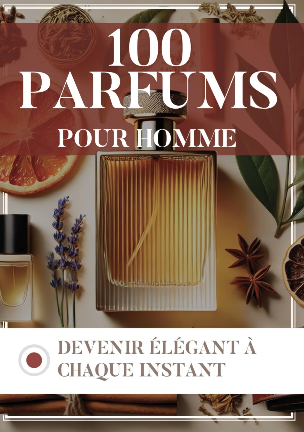 100 Parfums pour homme: Devenir élégant à chaque instant