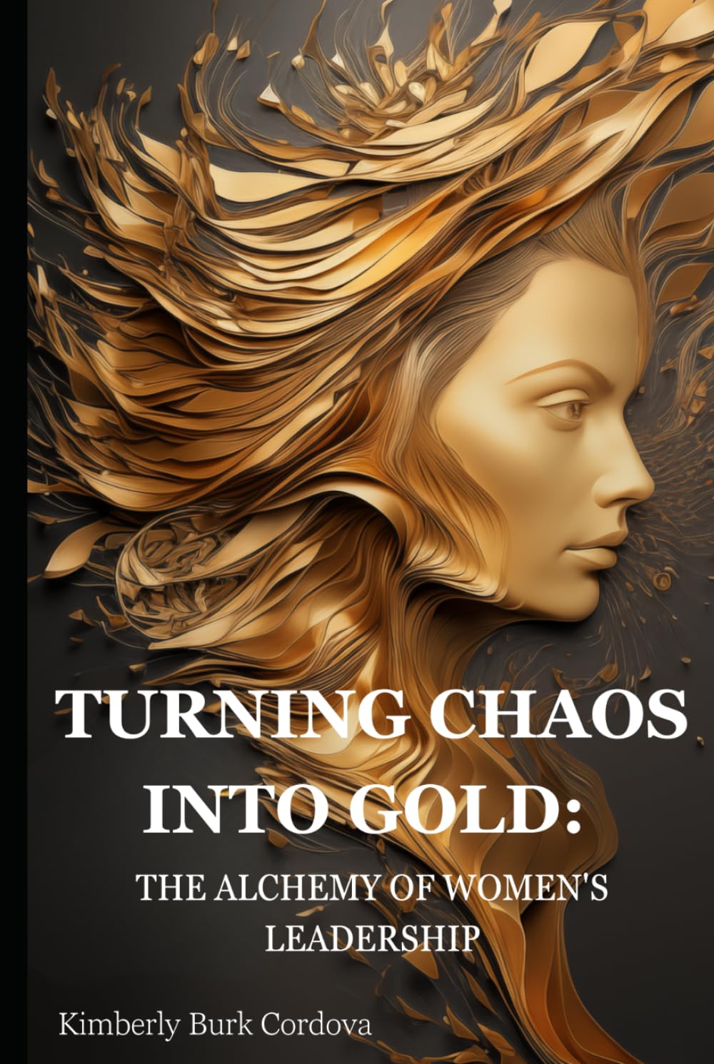 TURNING CHAOS INTO GOLD: THE ALCHEMY OF WOMEN'S LEADERSHIP