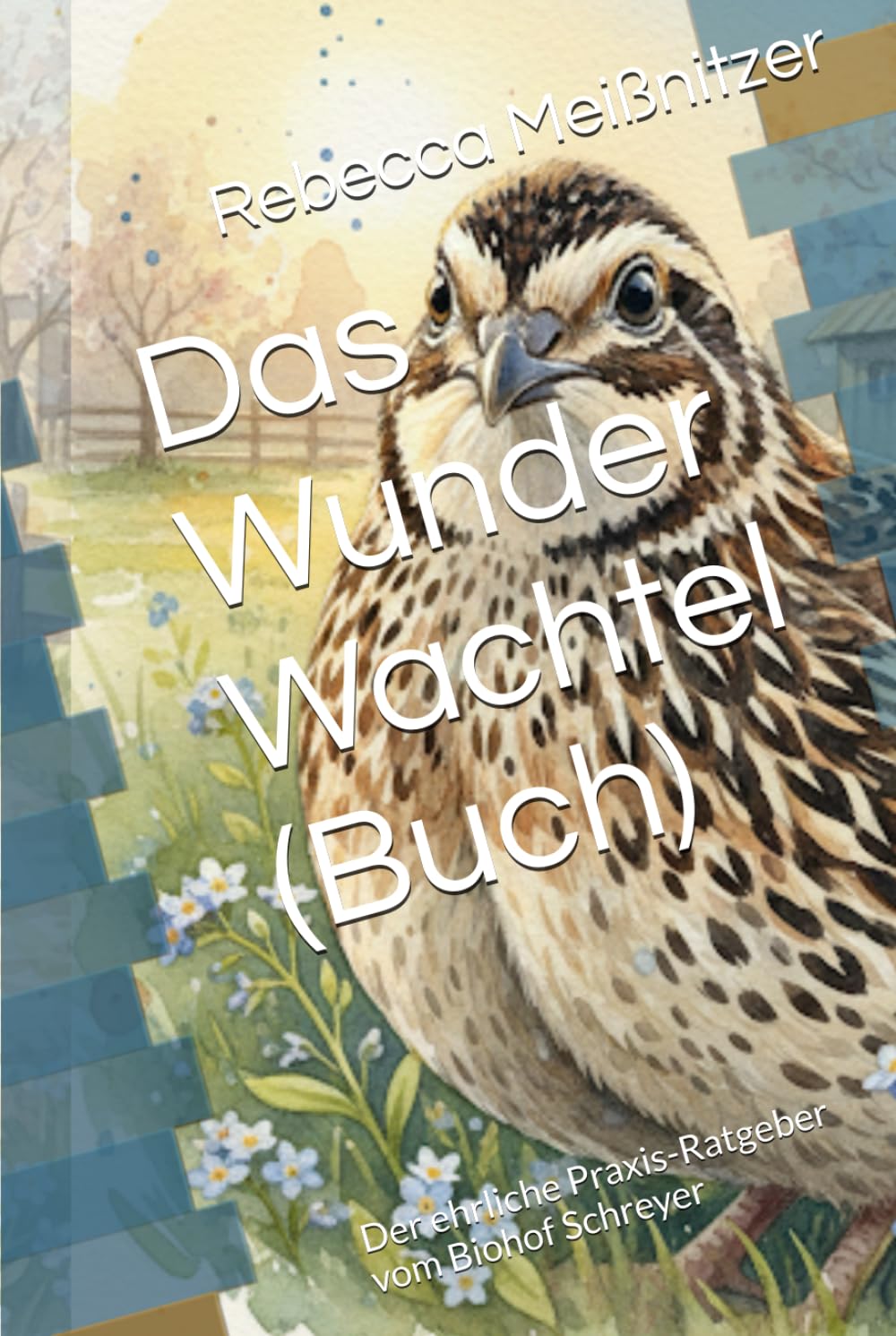 Das Wunder Wachtel (Buch): Der ehrliche Praxis-Ratgeber vom Biohof Schreyer