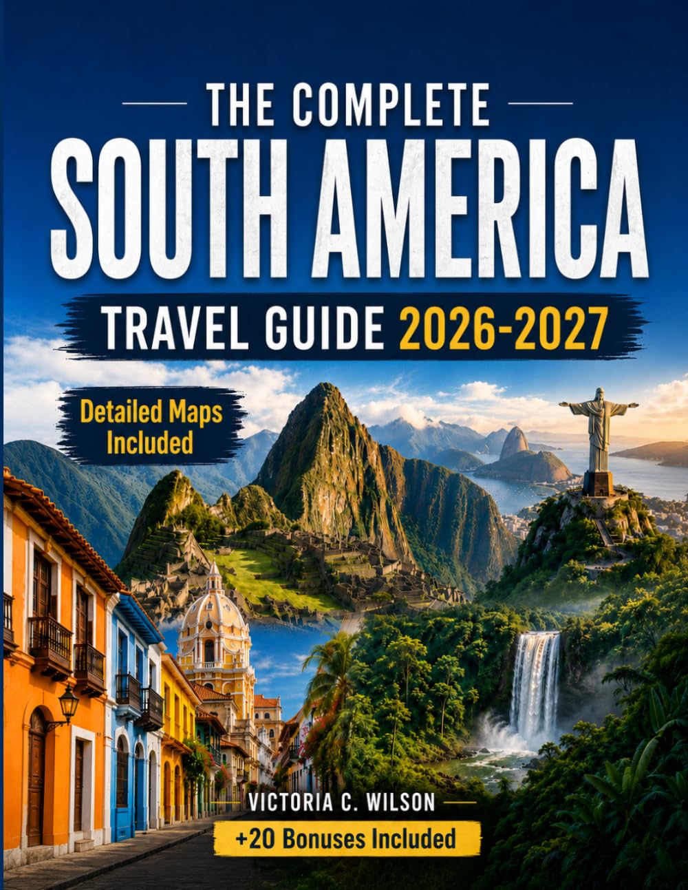 THE COMPLETE SOUTH AMERICA TRAVEL GUIDE 2026-2027: Your Essential Handbook for Adventure, Culture, Food, Wildlife, History, Beaches, Mountains, and Hidden Gems Across the Continent