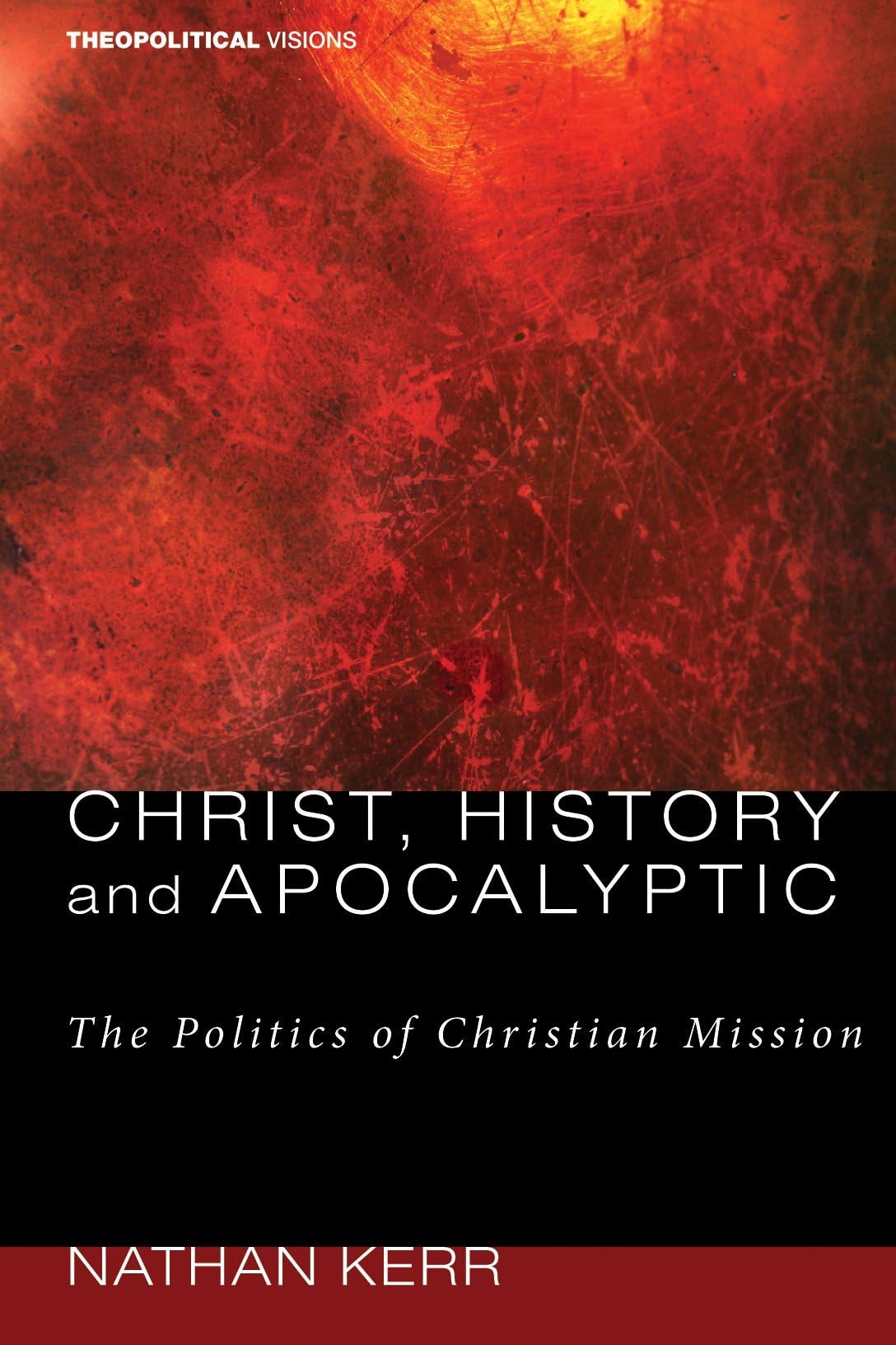 Christ, History and Apocalyptic: The Politics of Christian Mission (Theopolitical Visions Book 4)