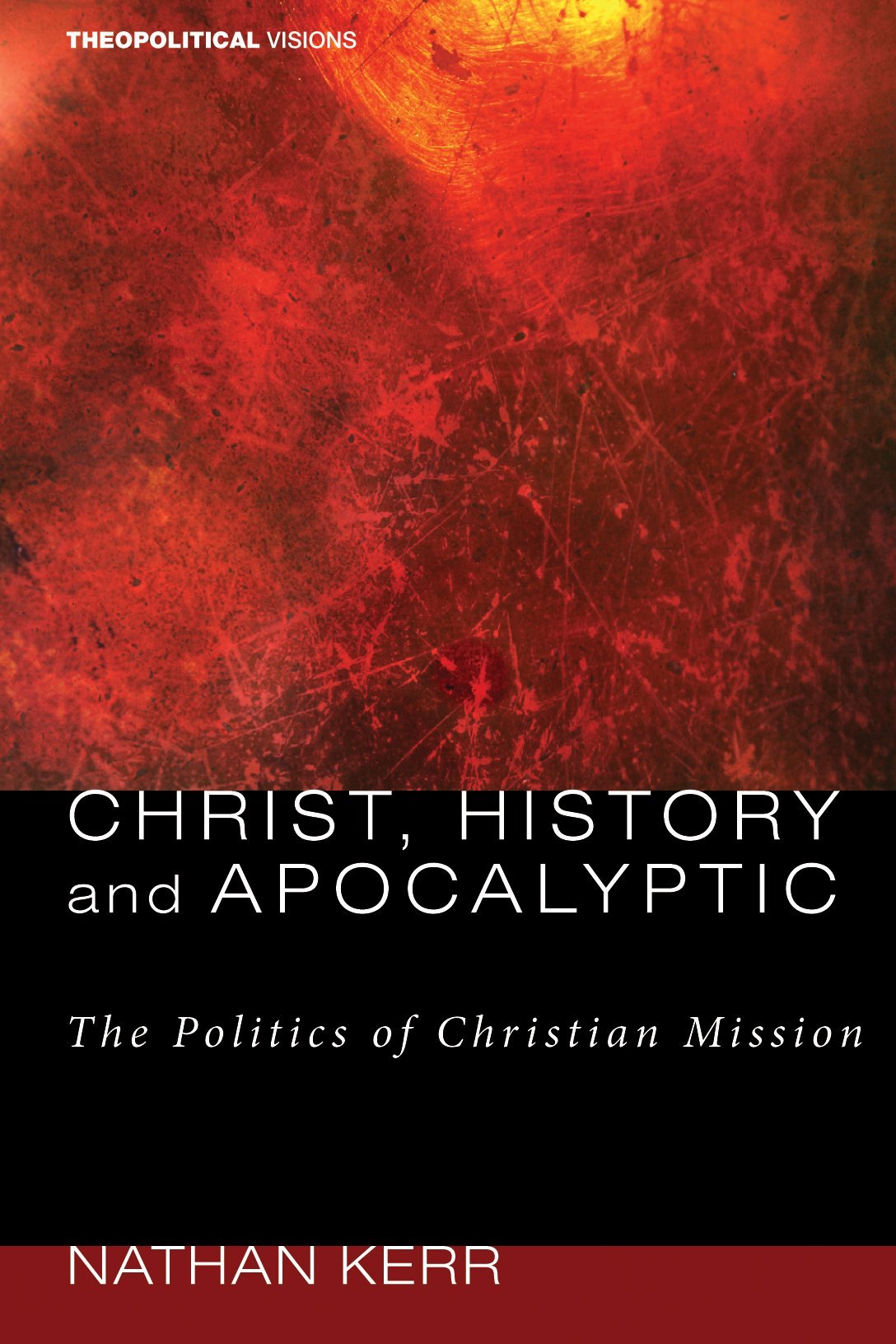 Christ, History and Apocalyptic: The Politics of Christian Mission (Theopolitical Visions Book 4)