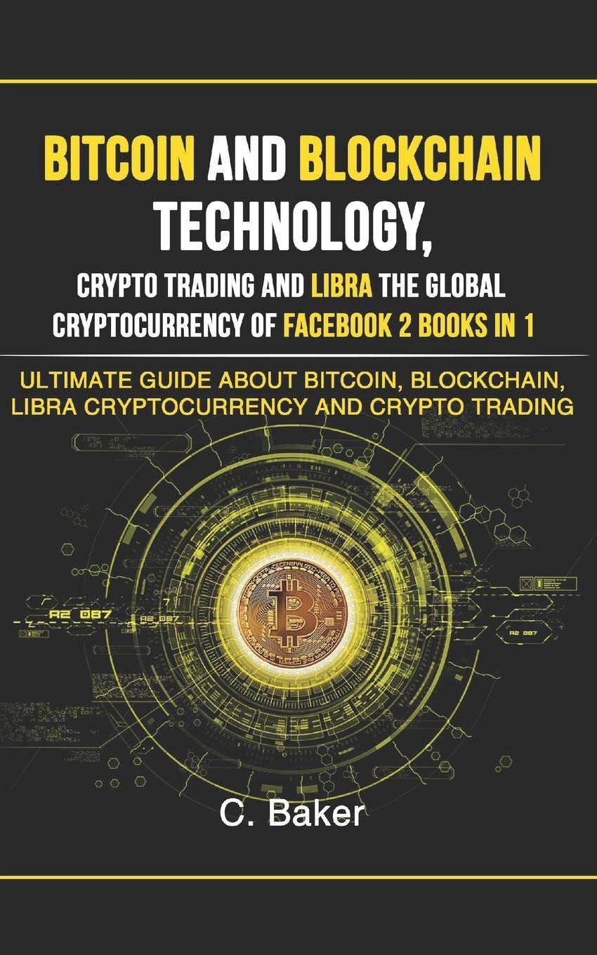 Bitcoin and Blockchain Technology, Crypto Trading and Libra The Global  Cryptocurrency of Facebook 2 Book in 1: The Ultimate Guide About Bitcoin,  Blockchain, Libra Cryptocurrency And Crypto Trading : Amazon.com.mx: Libros