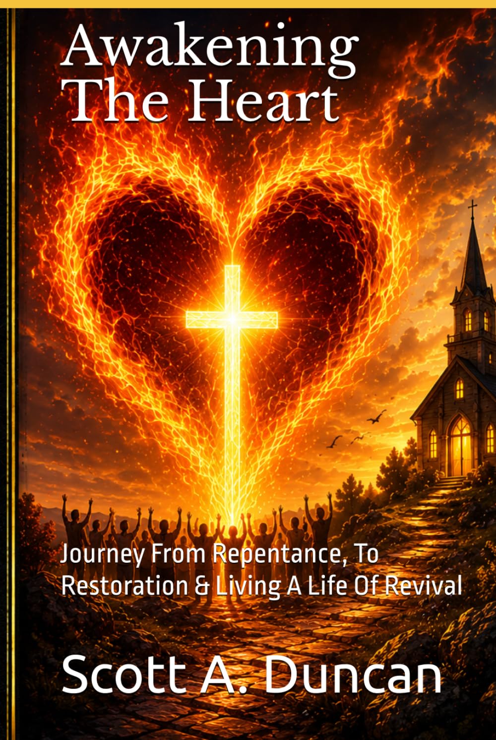 Awakening The Heart: Journey From Repentance, To Restoration & Living A Life Of Revival