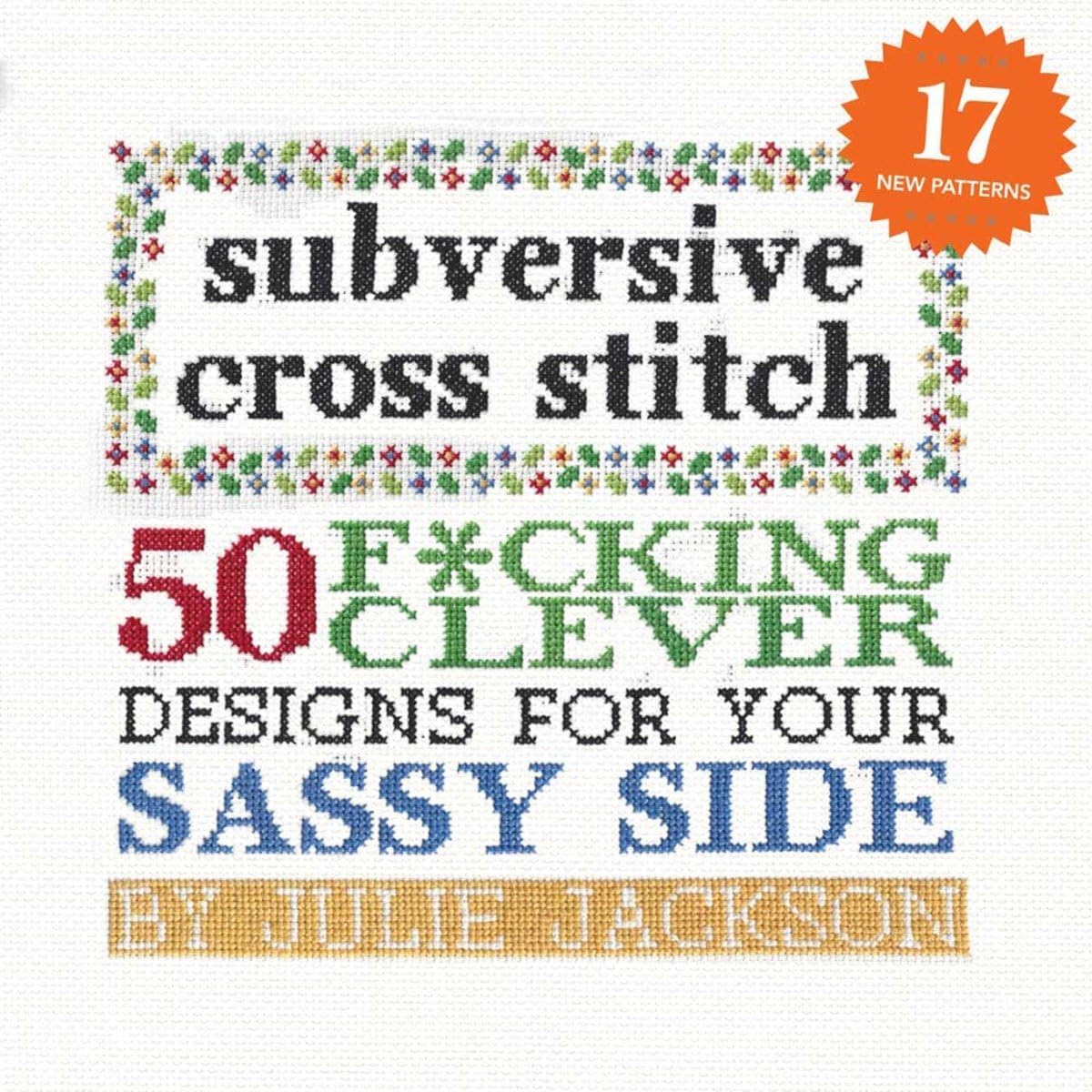 Subversive Cross Stitch: 50 F*cking Clever Designs for Your Sassy Side