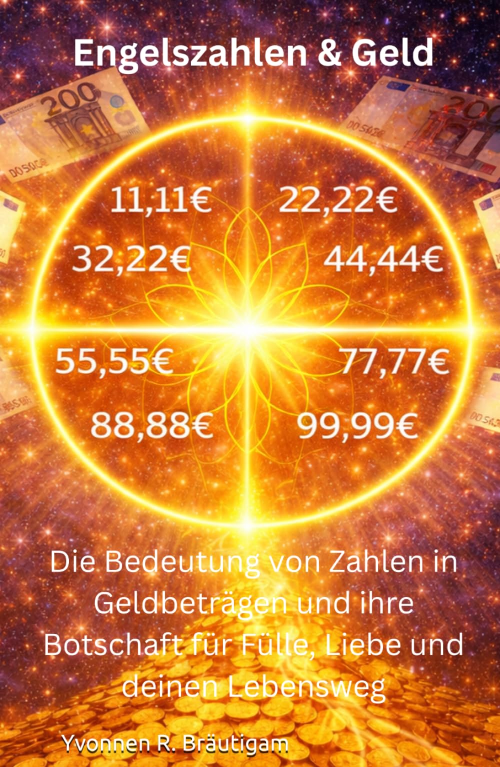 Engelszahlen & Geld: Die Bedeutung von Zahlen in Geldbeträgen und ihre Botschaft für Fülle, Liebe und deinen Lebensweg (Engelszahlen & Numerologie - Die Sprache der Zahlen)