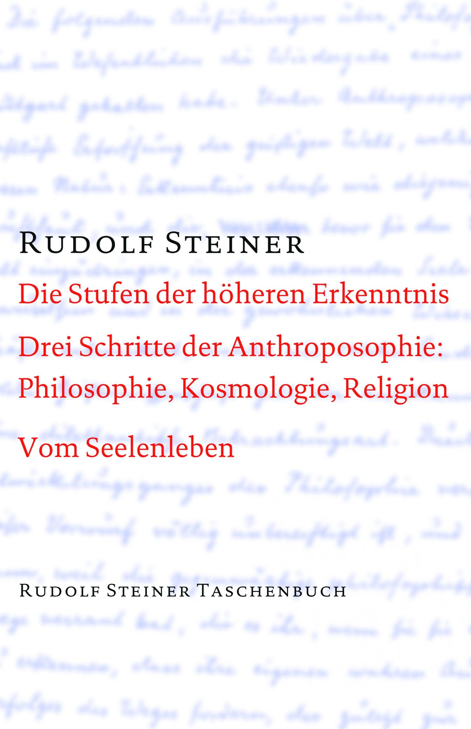Die Stufen der höheren Erkenntnis. Drei Schritte der Anthroposophie: Vom Seelenleben: Kosmologie, Religion und Philosophie. Vom Seelenleben. Schriften ... Steiner Taschenbücher aus dem Gesamtwerk)