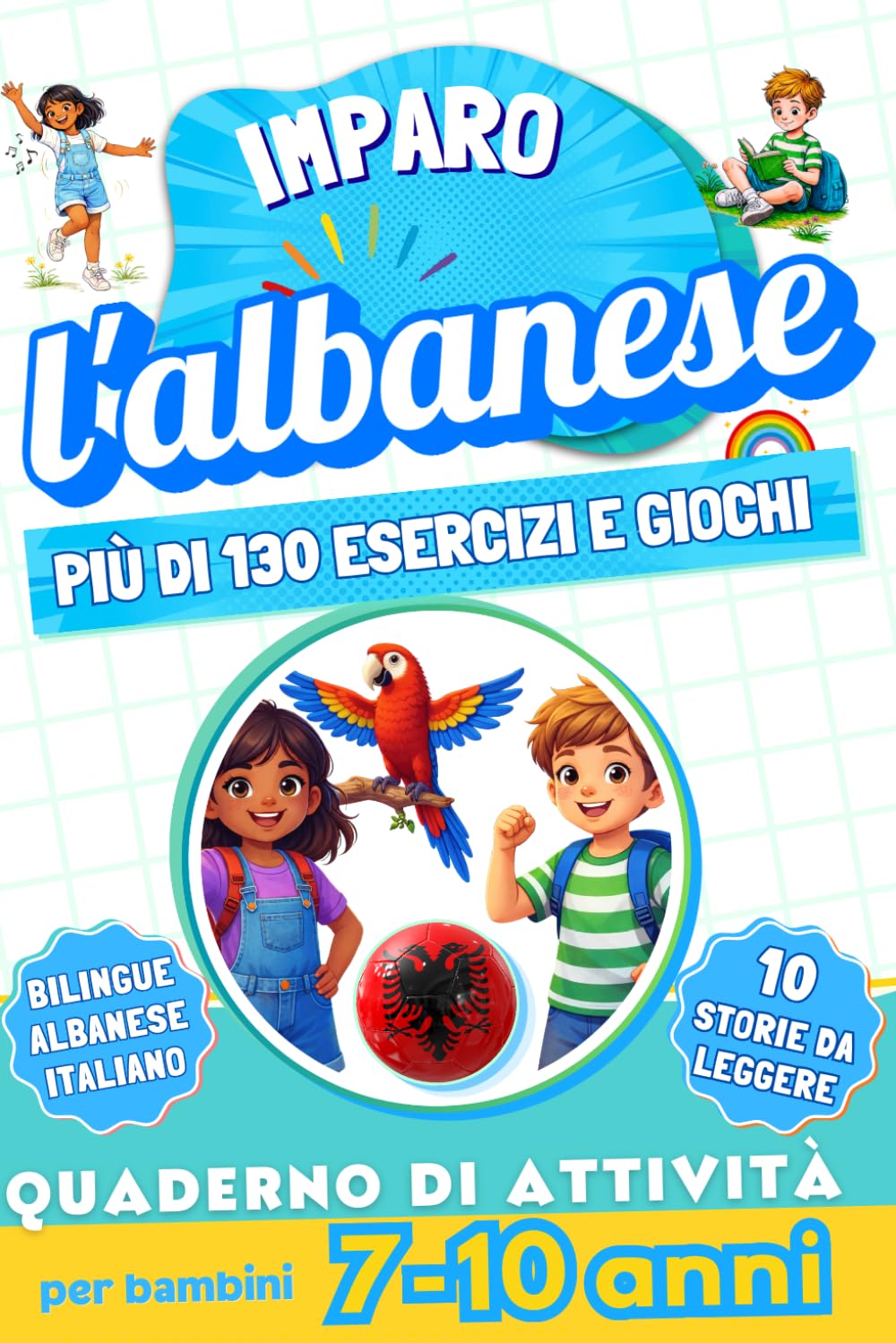 Imparo l’albanese : Quaderno di attività bilingue per bambini da 7 a 10 anni: Più di 130 esercizi e giochi, 10 storie illustrate
