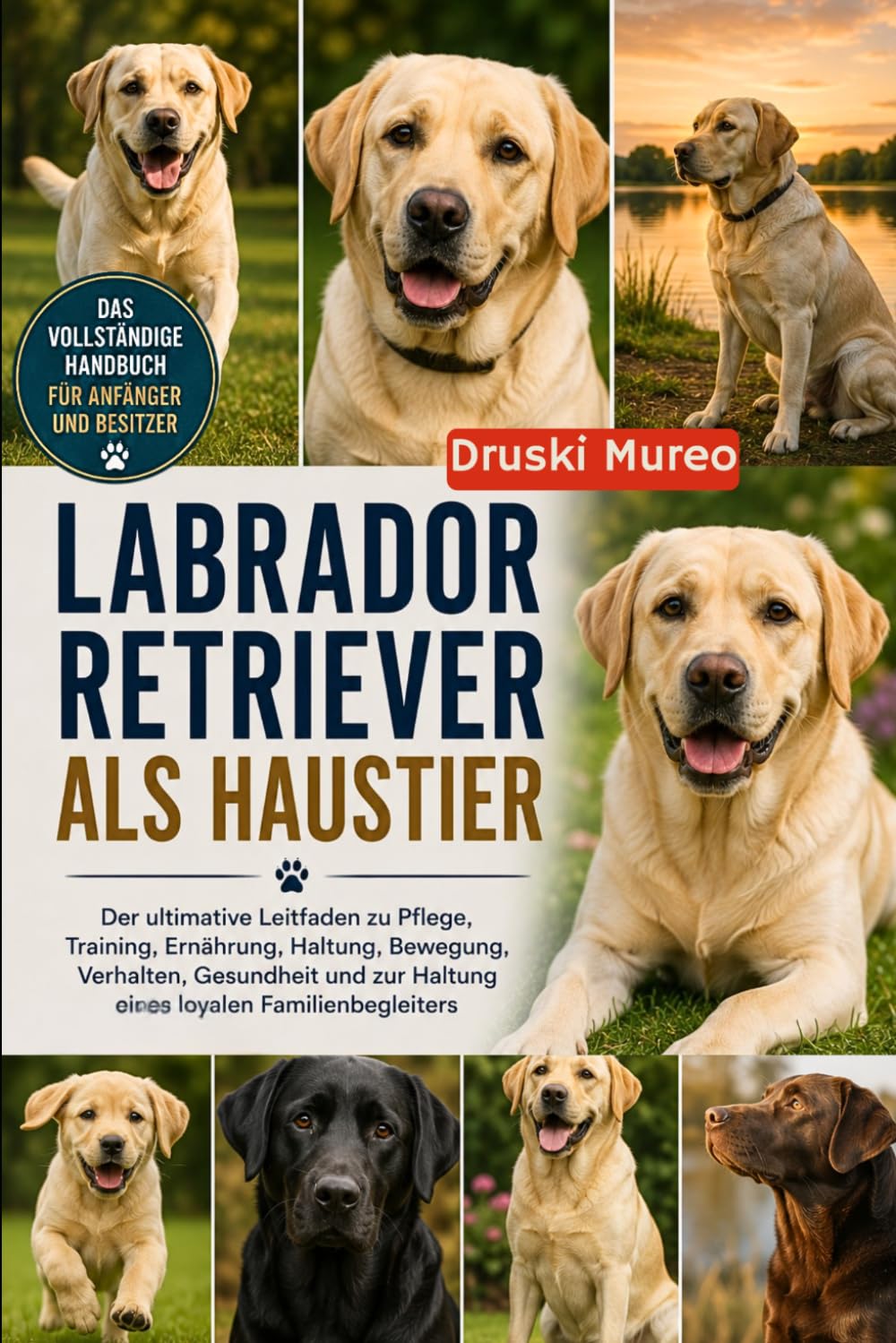 LABRADOR RETRIEVER ALS HAUSTIER: Der ultimative Leitfaden zu Pflege, Training, Ernährung, Haltung, Bewegung, Verhalten, Gesundheit und zur Haltung eines loyalen Familienbegleiters