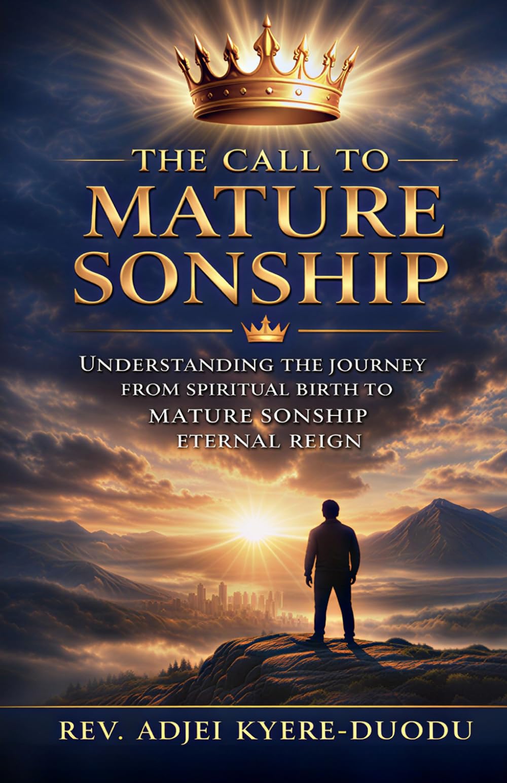 The Call To Mature Sonship: Understanding The Journey From Spiritual Birth To Mature Sonship Eternal Reign