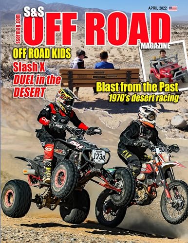 S&amp;S Off Road Magazine April 2022 Book Version: Off road racing, dirt bikes, quads, UTVs, SXS, 4WDs, Trucks, desert racing and automotive fun