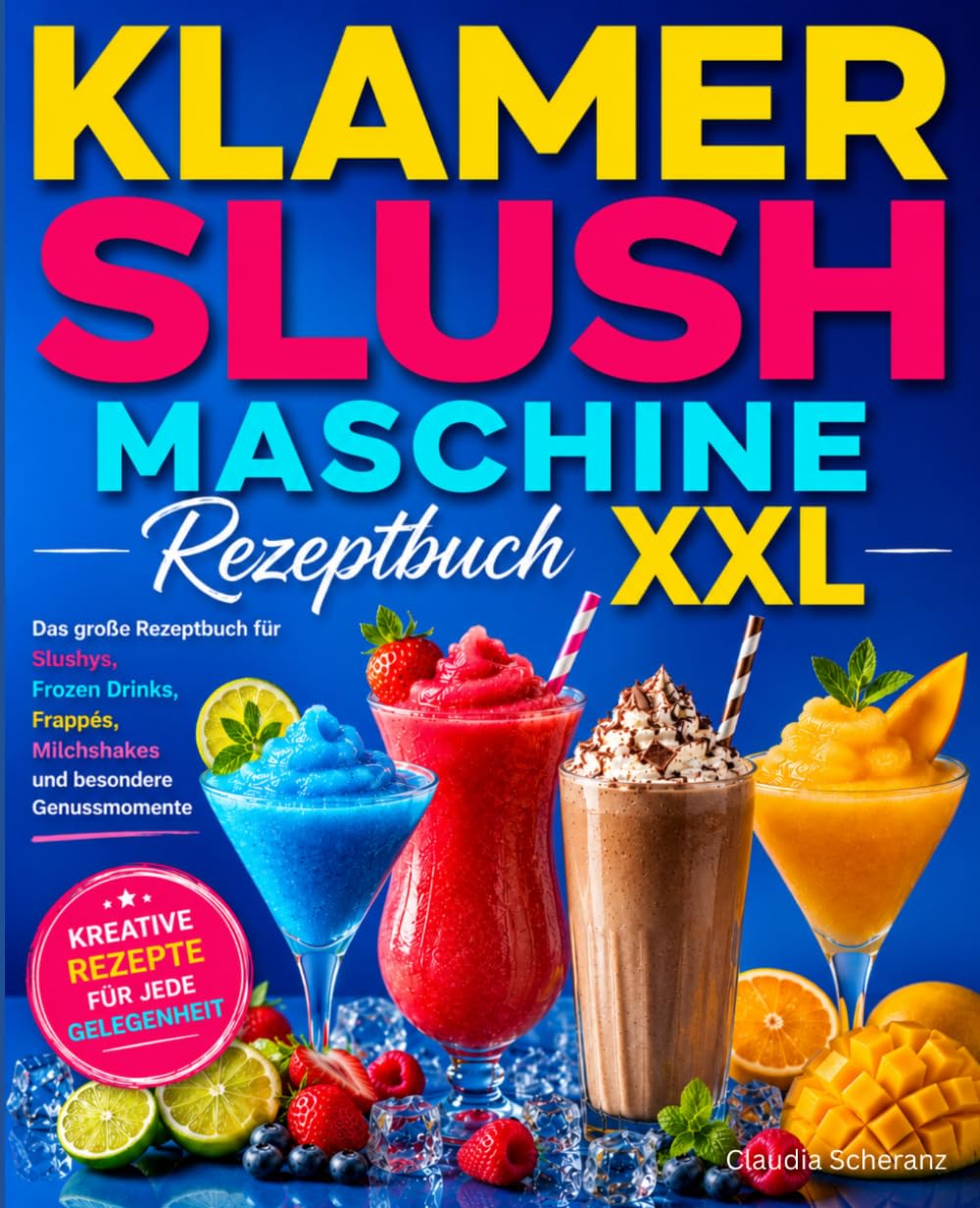 Klamer Slush Maschine Rezeptbuch XXL: Das große Rezeptbuch für Slushys, Frozen Drinks, Frappés, Milchshakes und besondere Genussmomente