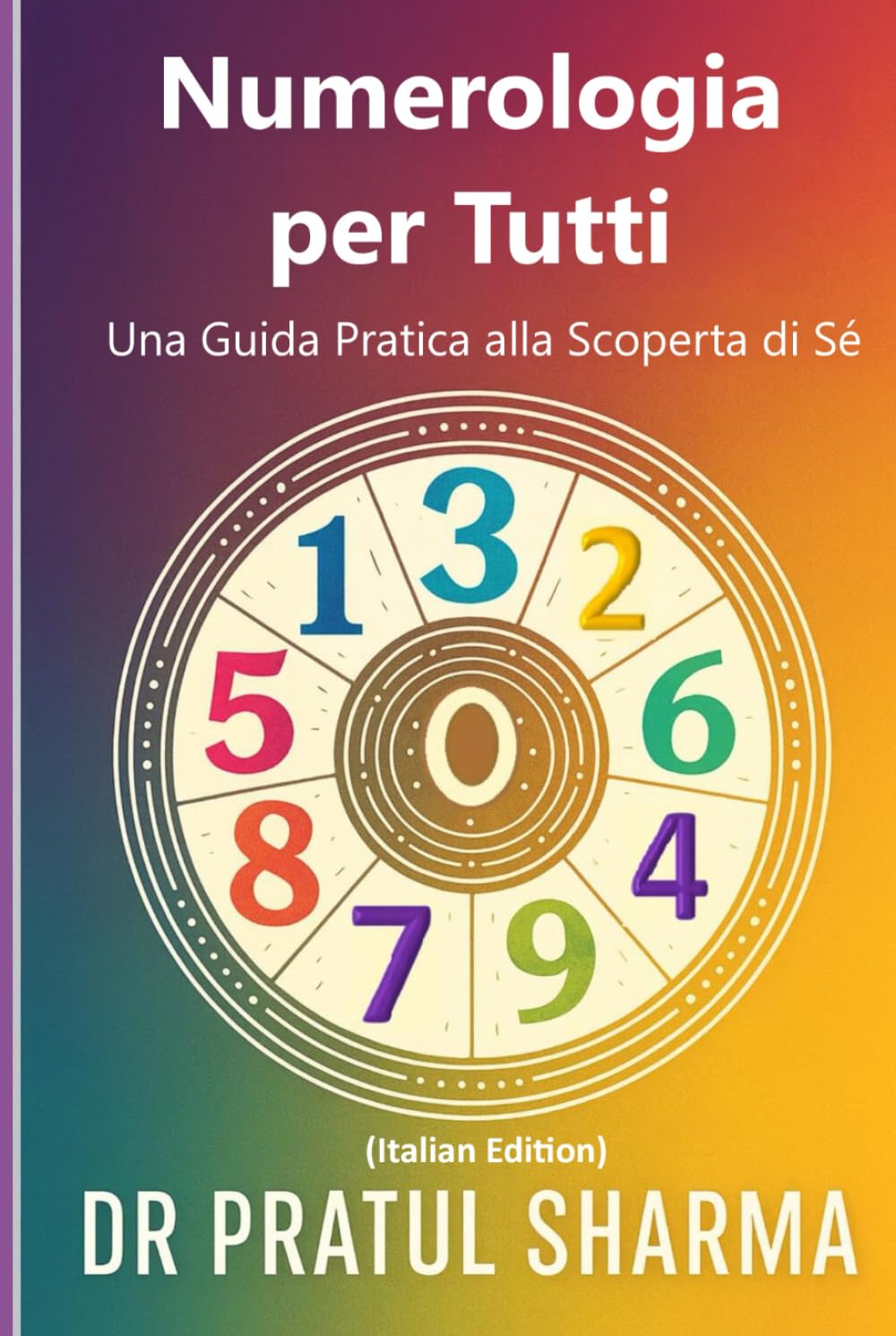 Numerologia per Tutti: Una Guida Pratica alla Scoperta di Sé (Italino)