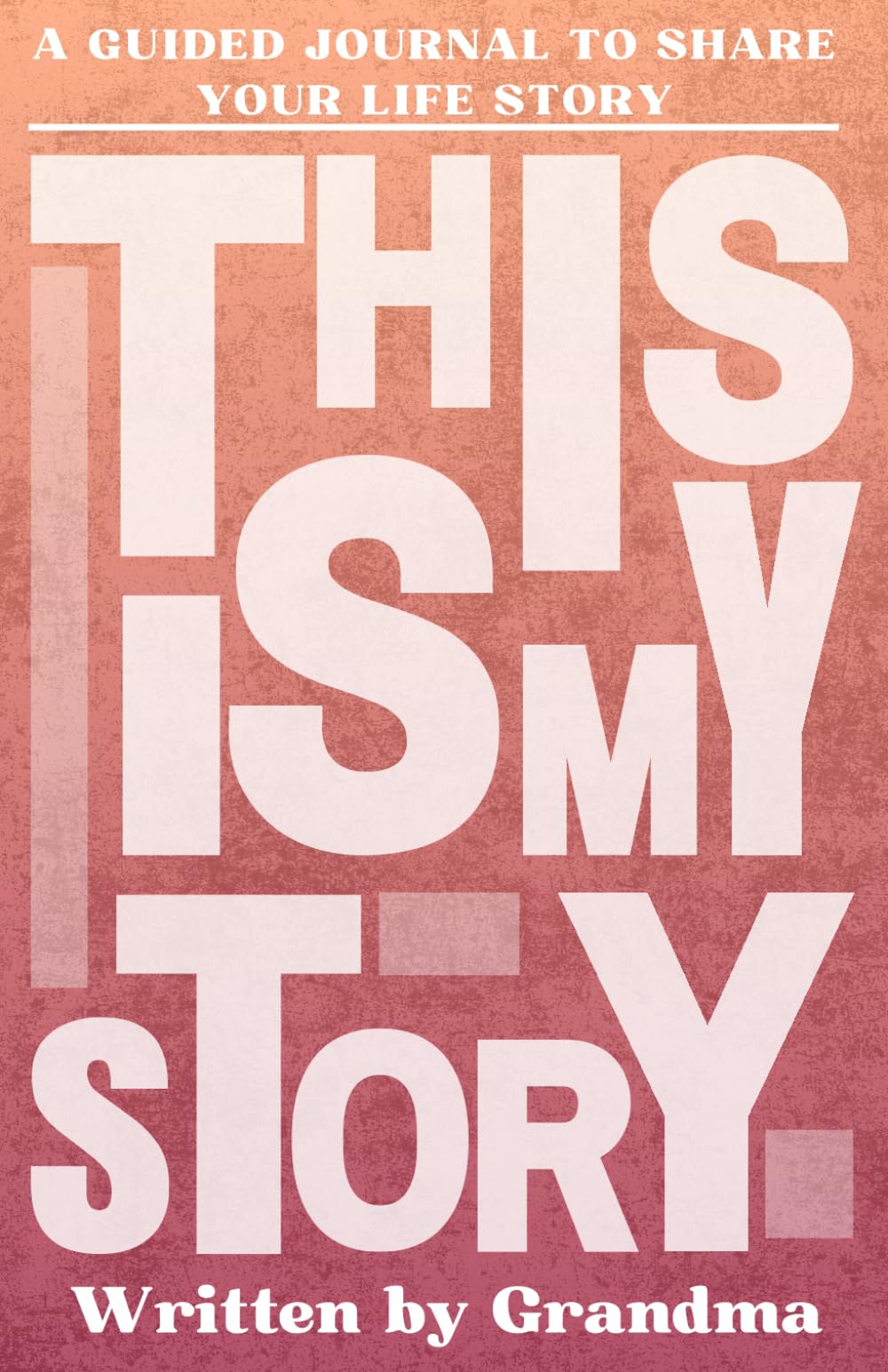 This Is My Story, Written By Grandma: A Grandmother's Guided Journal to Share Their Life Story and Experiences