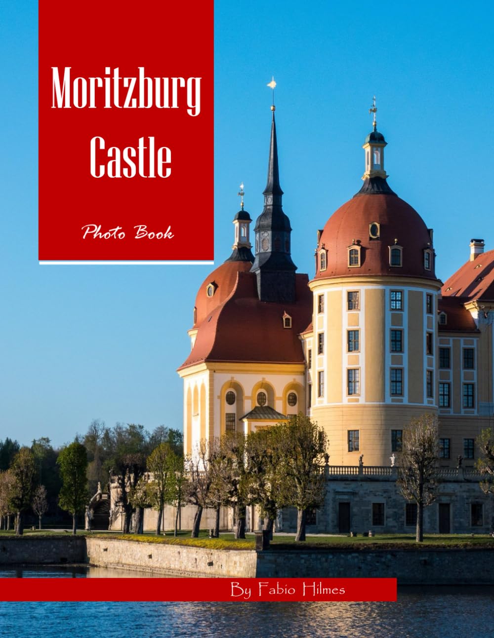 Moritzburg Castle: A Visual Journey Through Baroque Splendor and Serene Lakes – Stunning Photography for Architecture Lovers & History Enthusiasts (Travel Coffee Table Books)