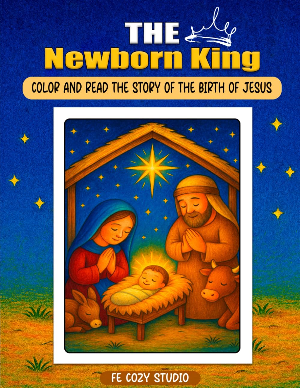 The Newborn King- Coloring Book to Read and Color The Story Of The Birth Of Jesus For Kids: Illustrated Bible Story to Learn, Color, and Share with ... Color and Read – Christian Stories for Kids)
