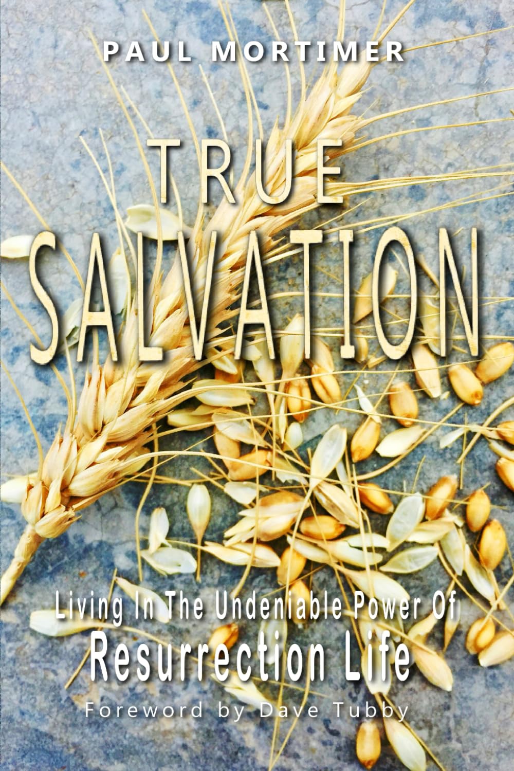 True Salvation: Living In The Undeniable Power Of Resurrection Life