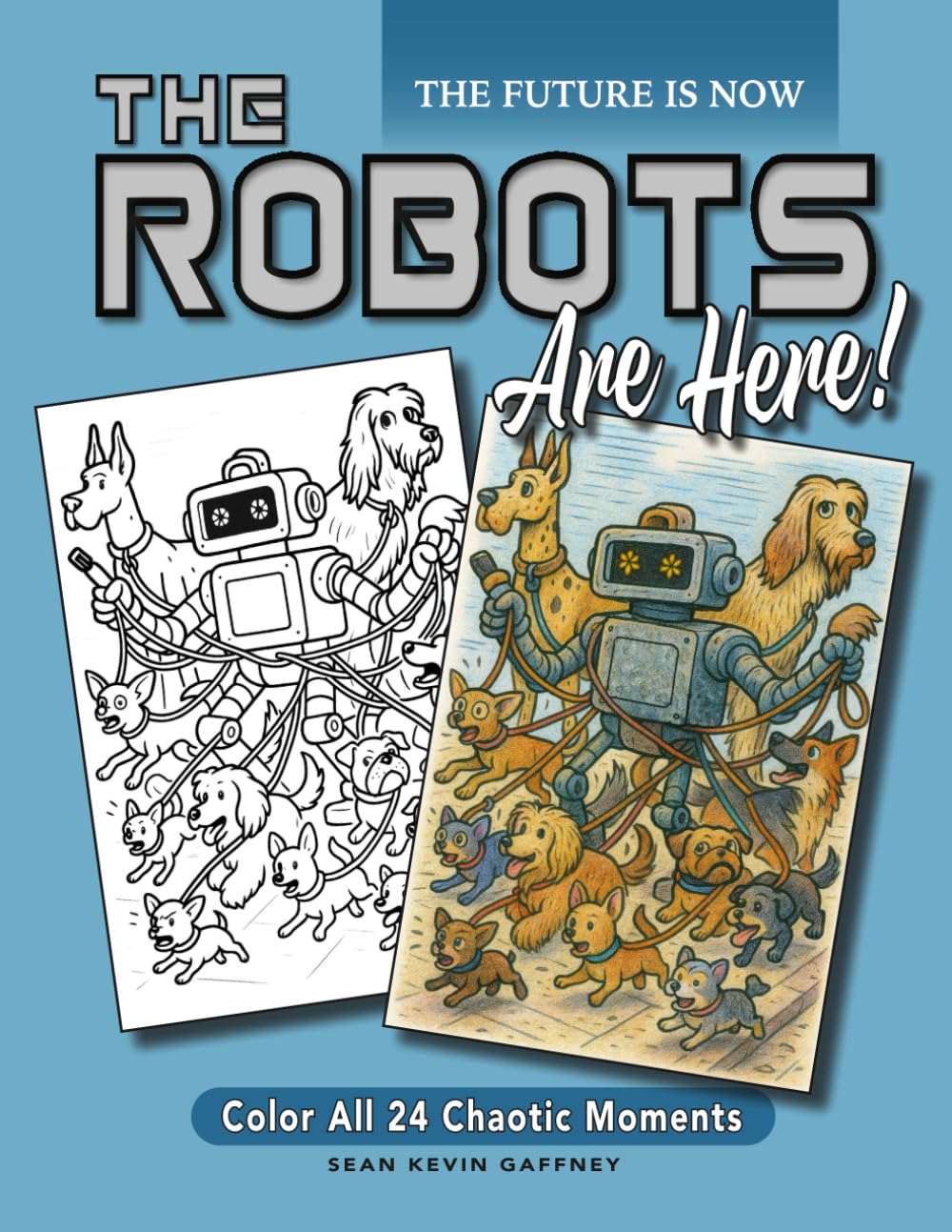 THE ROBOTS ARE HERE!: The Future Is Now. Color All 24 of Them.