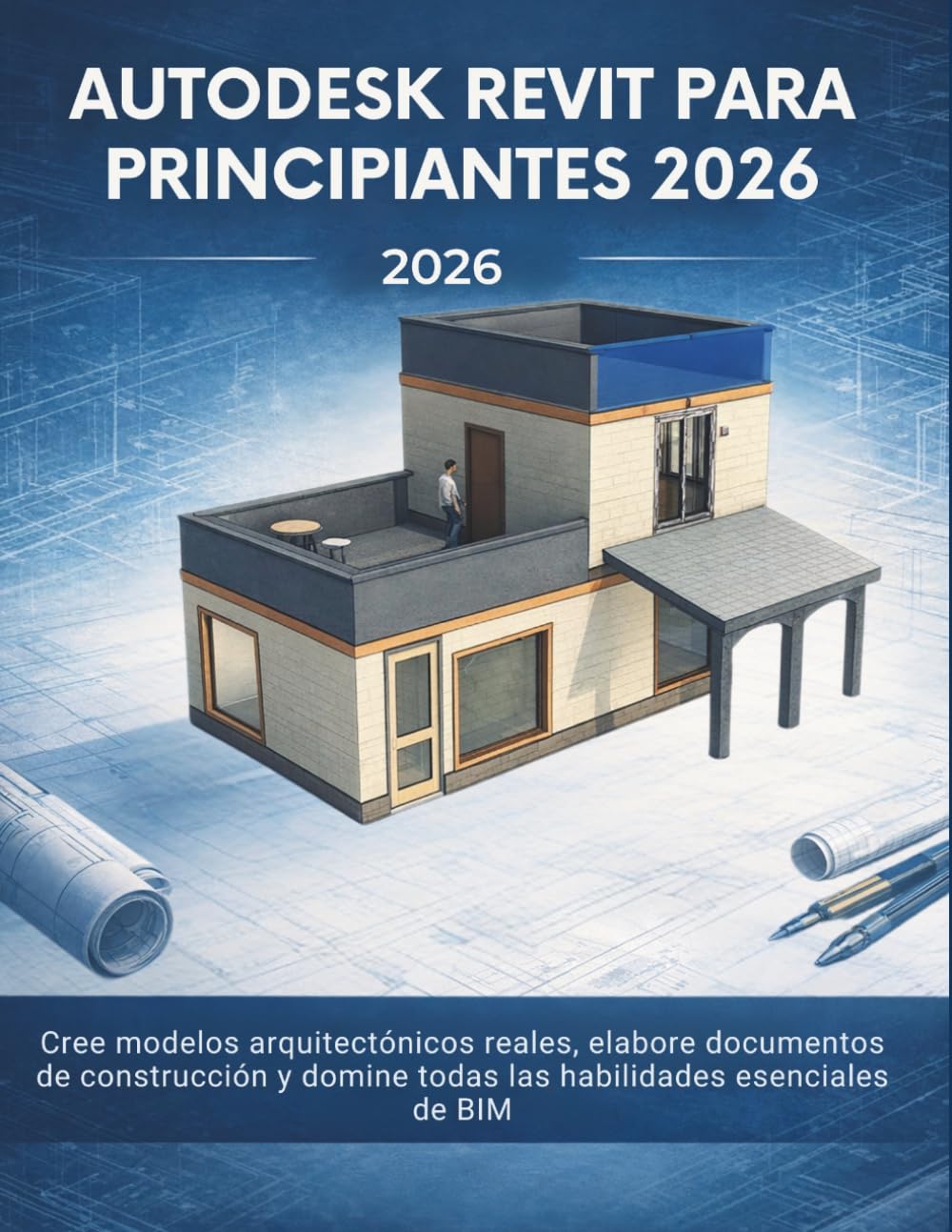 Autodesk Revit Para Principiantes 2026: Cree modelos arquitectónicos reales, elabore documentos de construcción y domine todas las habilidades esenciales de BIM