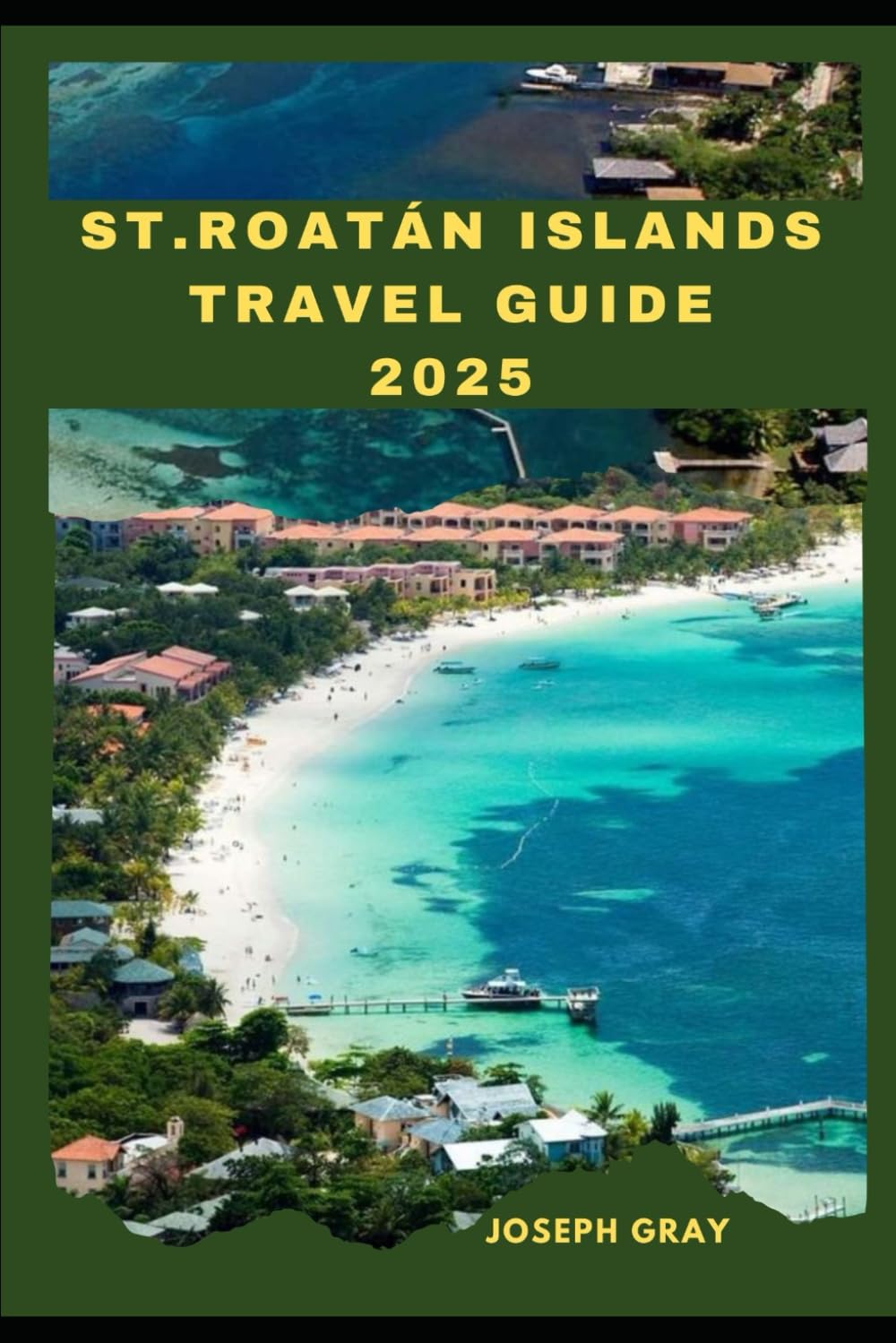 ROATÁN ISLAND TRAVEL GUIDE 2025 (TRAVEL ACROSS THE GLOBAL DESTINATION GUIDE SERIES)
