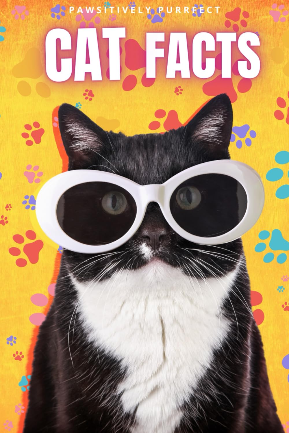 Pawsitively Purrfect Cat Facts!: Over 150 fantastically funny, clever, and weird cat facts!