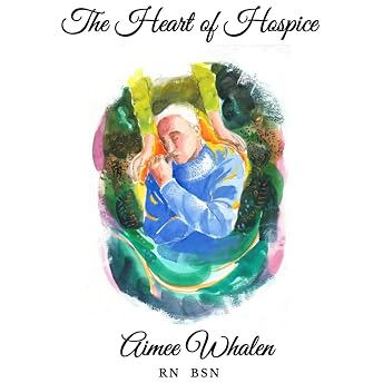 The Heart of Hospice Audiobook by Aimee Whalen RN BSN episode artwork