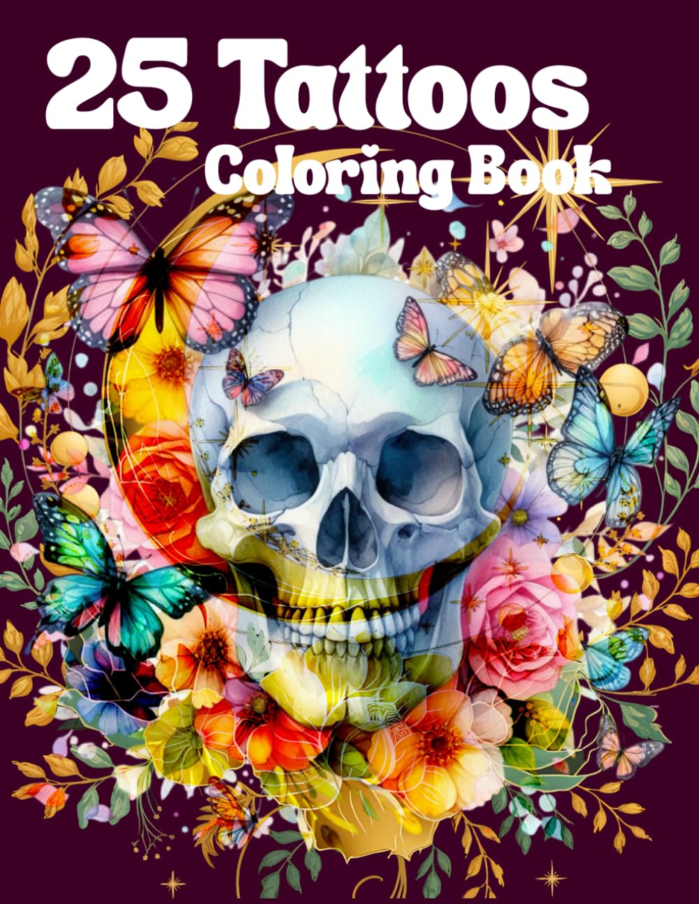 25 Tattoos: A Tattoo Coloring Book for Adults with Designs from Flowers, Skulls, and Other Theme Modern Designs for Relaxation and Creativity!