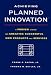 Achieving Planned Innovation: A Proven System for Creating Successful New Products and Services