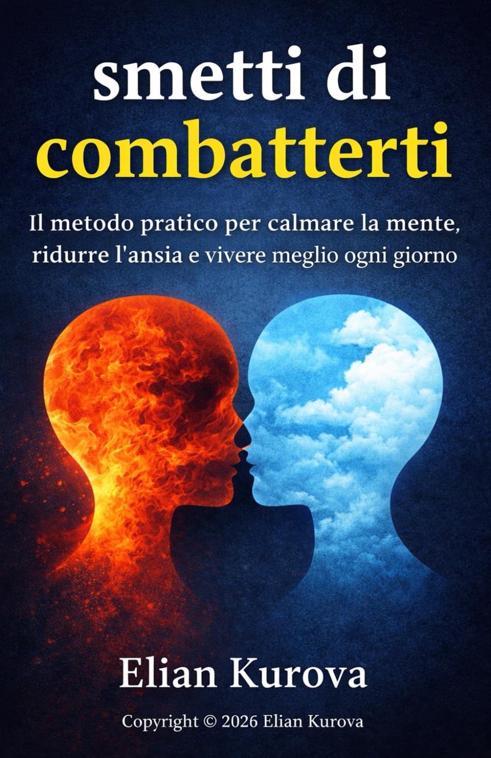 Smetti di combatterti: Il metodo pratico per calmare la mente, ridurre l’ansia e vivere meglio ogni giorno