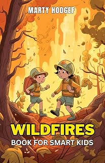 Wildfires Book for Smart Kids: Learn About the Causes, Prevention, and Impact of Wildfires and What You Can Do to Help