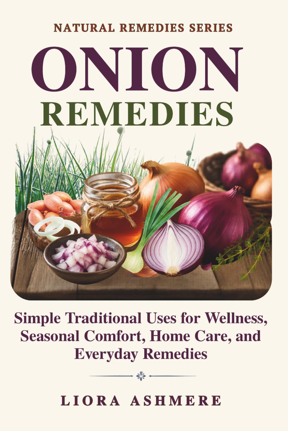 ONION REMEDIES: Simple Traditional Uses for Wellness, Seasonal Comfort, Home Care, and Everyday Remedies (Natural Remedies Series)