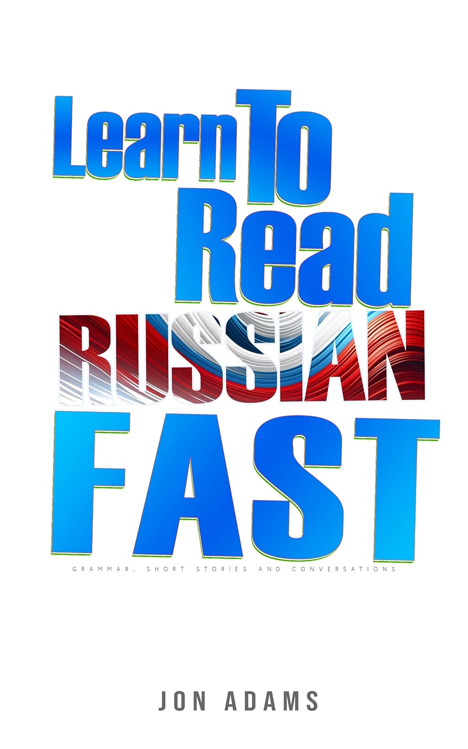 Learn To Read Russian Fast: Grammar, Short Stories, Conversations and ...