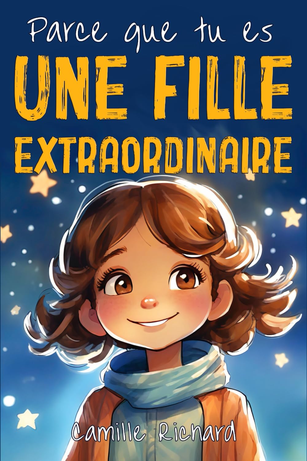 Parce que tu es une fille extraordinaire: Histoires Motivantes de Confiance en Soi, de Force Intérieure et de Courage (Histoires inspirantes de courage, d'amitié, de respect, de persévérance...)