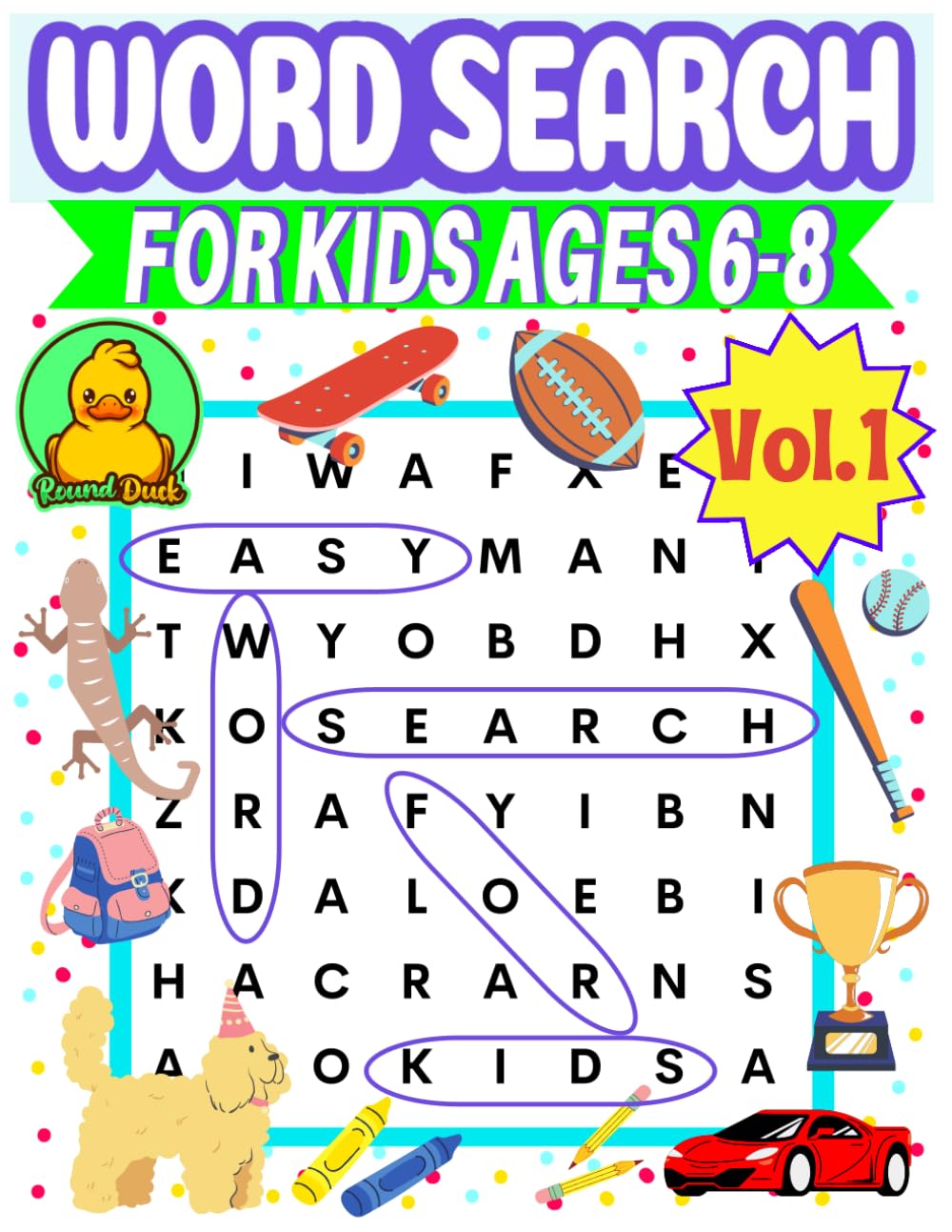 Word Search for Kids Ages 6-8 Vol1 by Round Duck: 120 Word Search Games for Kids Ages 6, 7, 8, Years Old 1st Grade, 2nd Grade Learn the Alphabet, Improve Spelling, Vocabulary, and Reading Skills