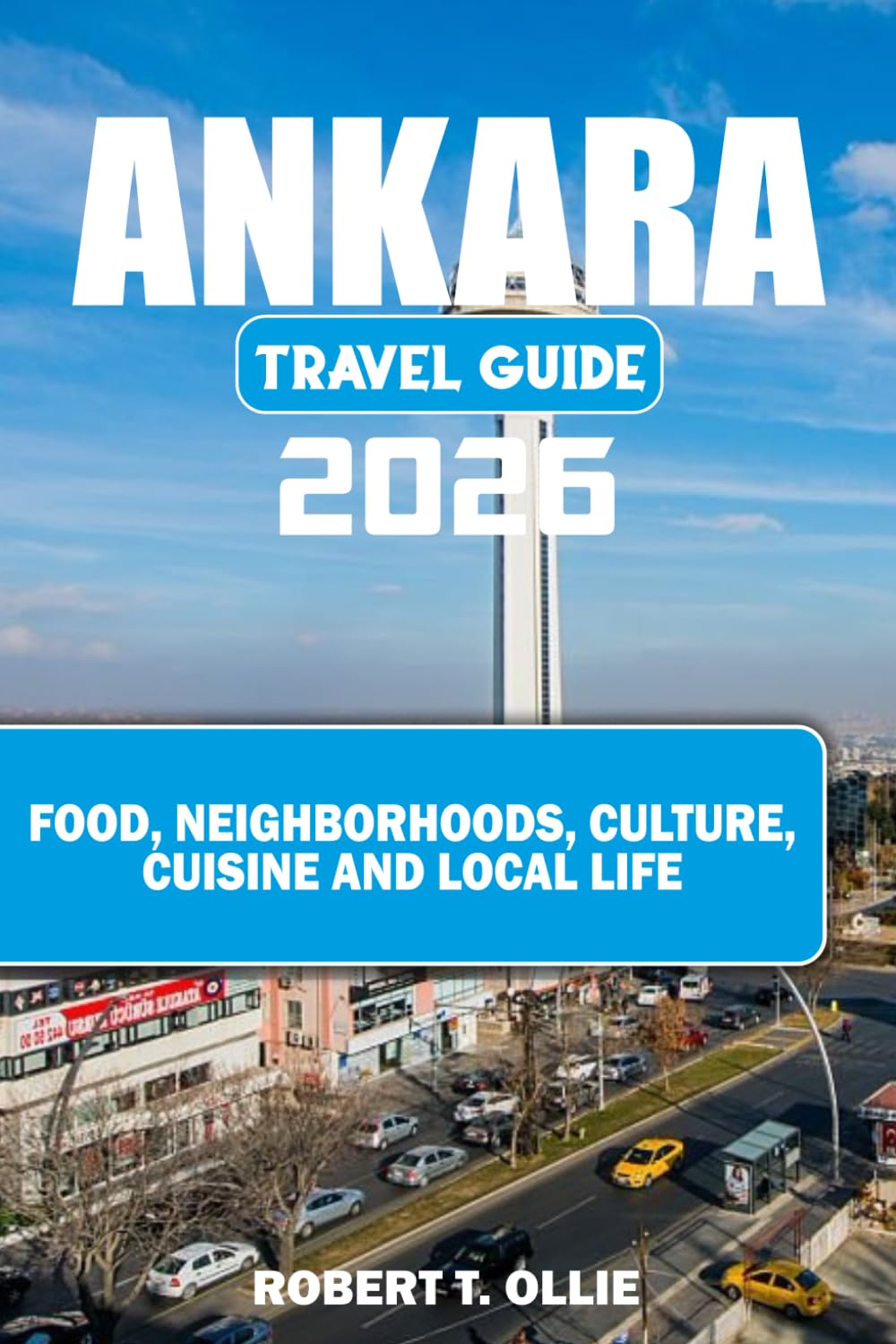 ANKARA TRAVEL GUIDE 2026: Food, Neighborhoods, Culture, Cuisine and Local Life