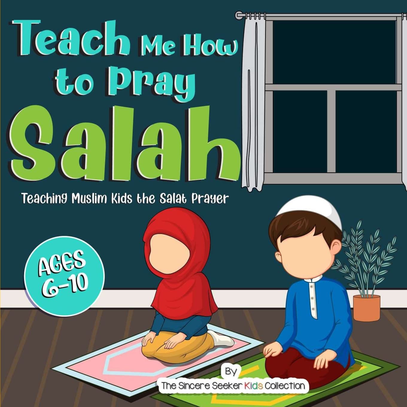 Teach Me How to Pray Salah: Teaching Muslim Kids the Salat Prayer (Islamic Books for Kids | Fun & Educational Islamic Series)