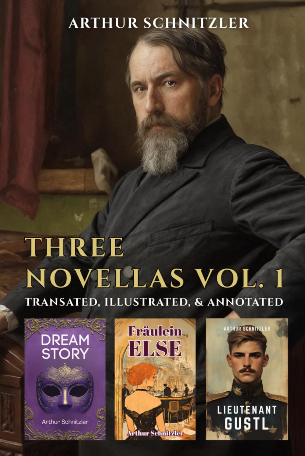 Three Novellas Vol. 1: Dream Story, Fraulein Else, Lieutenant Gustl (Translated, Annotated, & Illustrated)