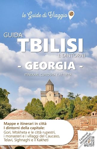 GUIDA TBILISI E DINTORNI GEORGIA. Itinerari, Curiosità e Attività.: Mappe e Itinerari in città i dintorni della capitale: Gori, Mtskheta e le città ... del Caucaso, Telavi, Sighnaghi e il Kakheti
