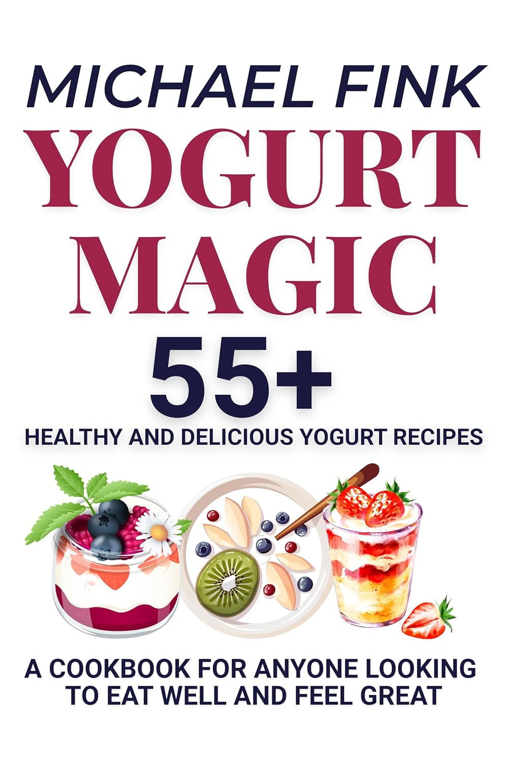 YOGURT MAGIC: 55+ Healthy and Delicious Yogurt Recipes: A Cookbook for Anyone looking to eat well and feel great (THE CONSCIOUS KITCHEN SERIES)