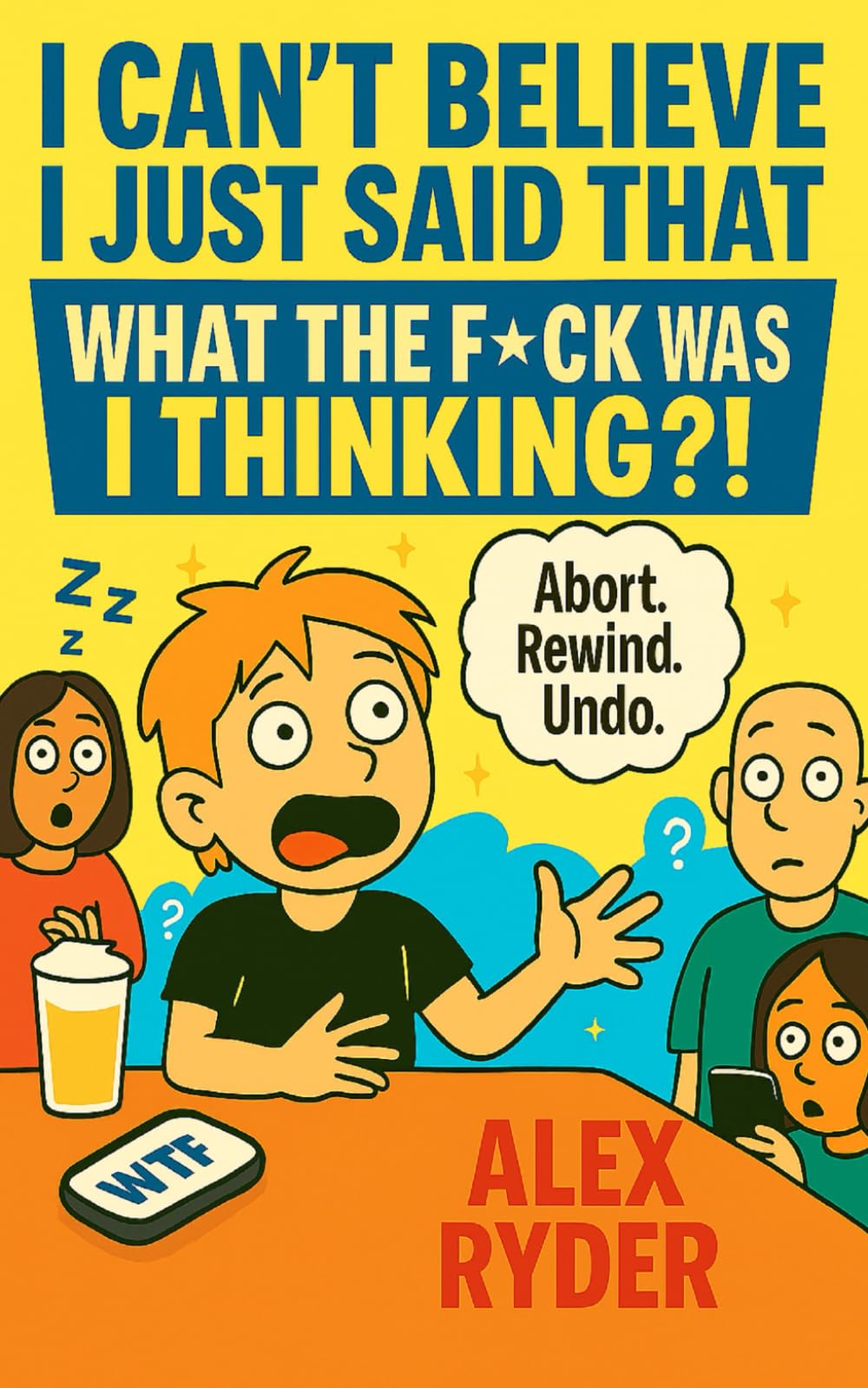 I Can’t Believe I Just Said That: What the F*ck Was I Thinking?!: 4 (The F*cking Frustrations Chronicles: Where Everything Went Wrong)