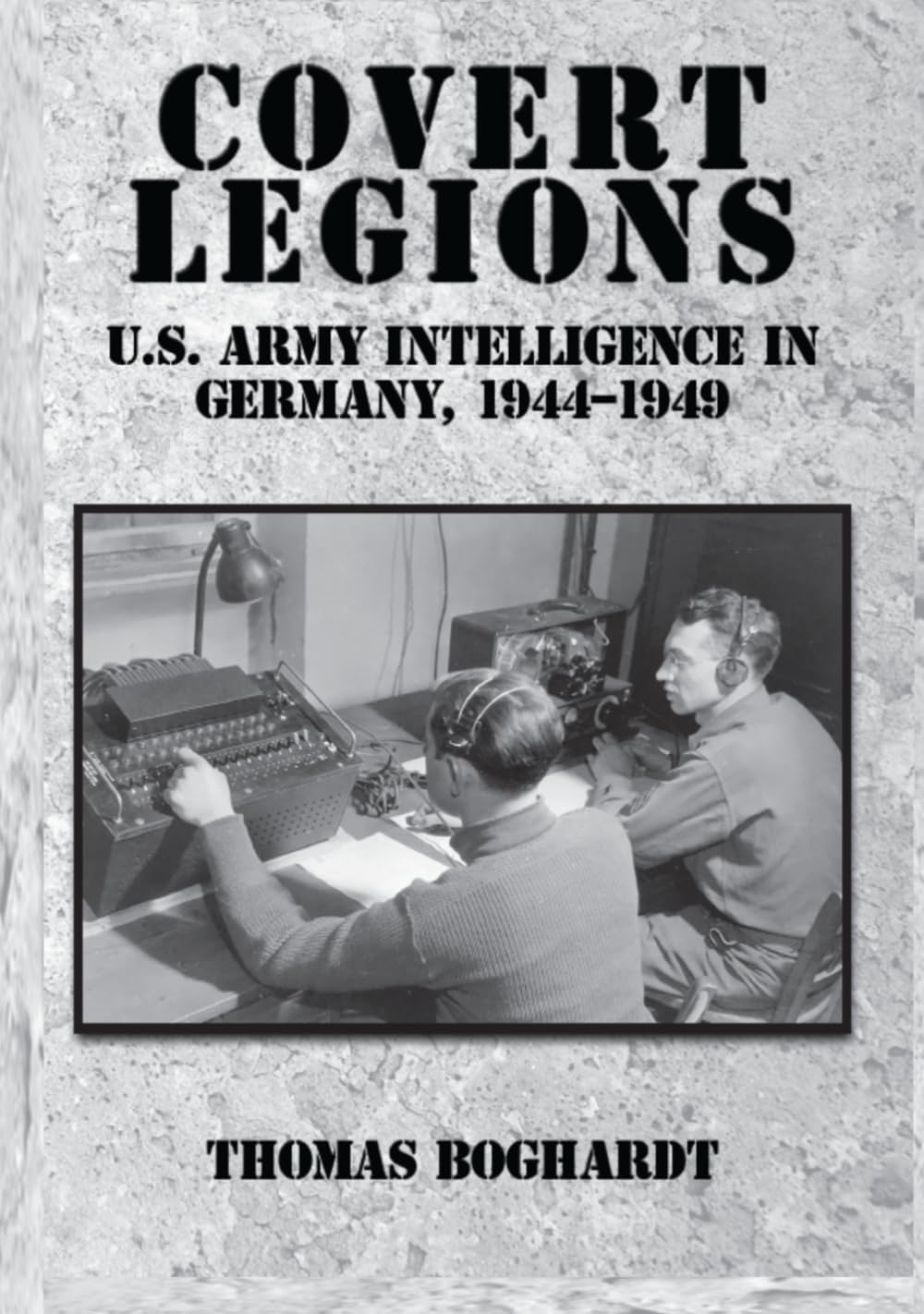 Covert Legions: U.S. Army Intelligence in Germany, 1944-1949