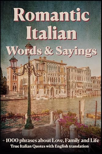 Romantic Italian Words &amp; Sayings. Italian Sayings about Love, Life, Family.: Learn Italian Quotes, +1000 Italian phrases and sentences, Common Italian Words with English translation.
