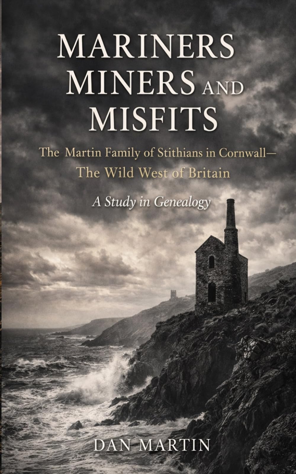 Mariners Miners and Misfits: The Martin Family of Stithians in Cornwall–The Wild West of Britain – A study in Genealogy