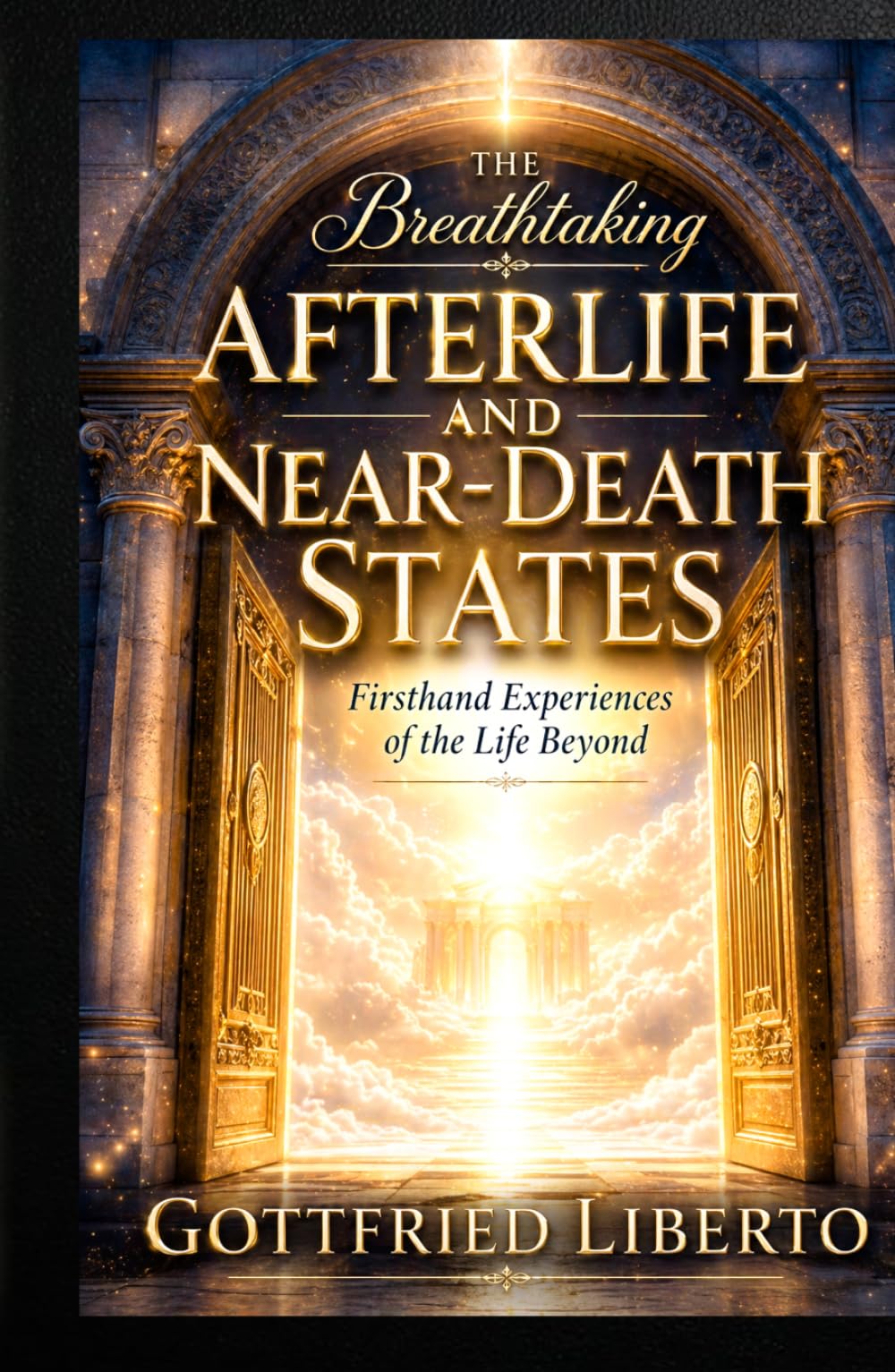 The Breathtaking Afterlife and Near-Death States: Firsthand Experiences of the Life Beyond