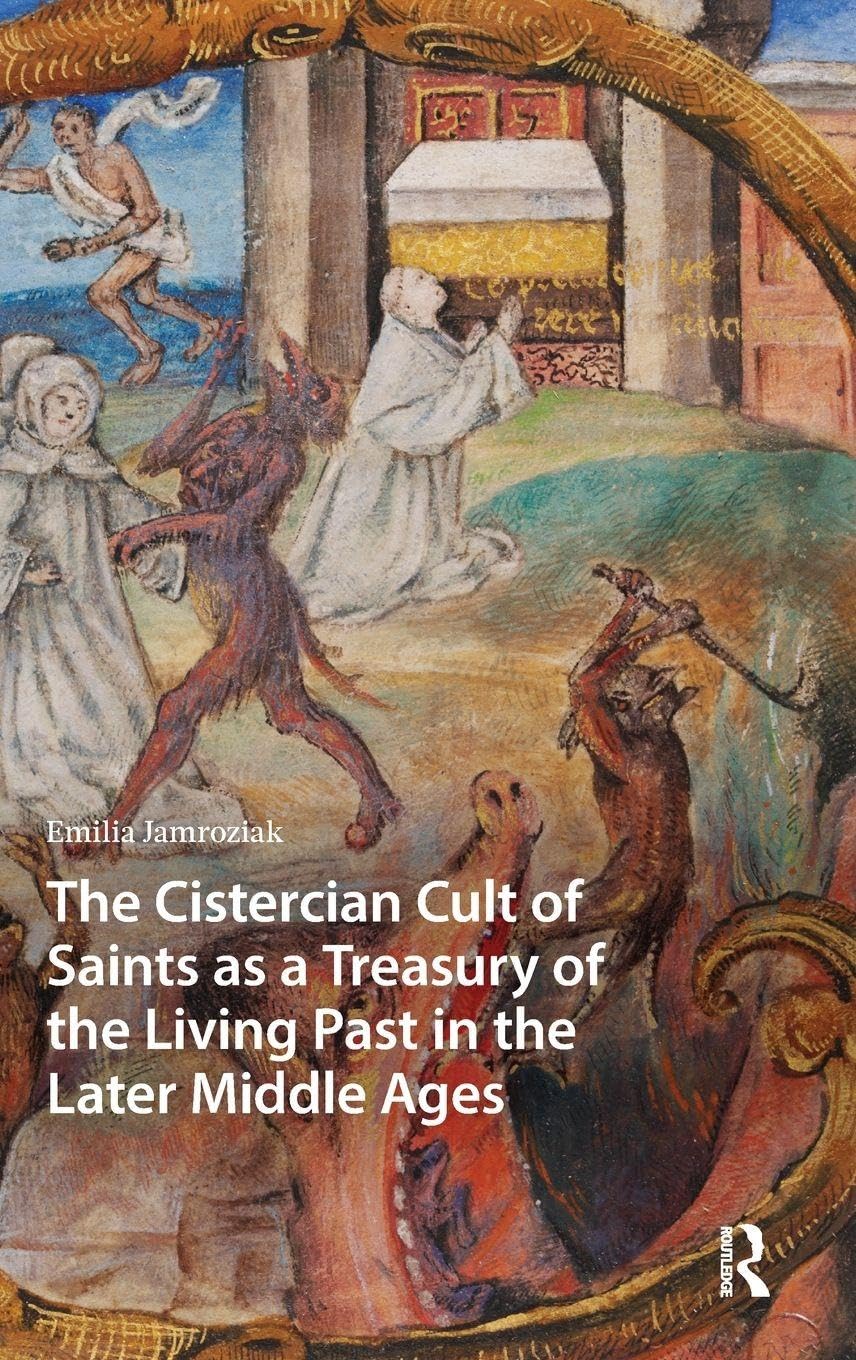 The Cistercian Cult of Saints as a Treasury of the Living Past in the Later Middle Ages (Hagiography Beyond Tradition)