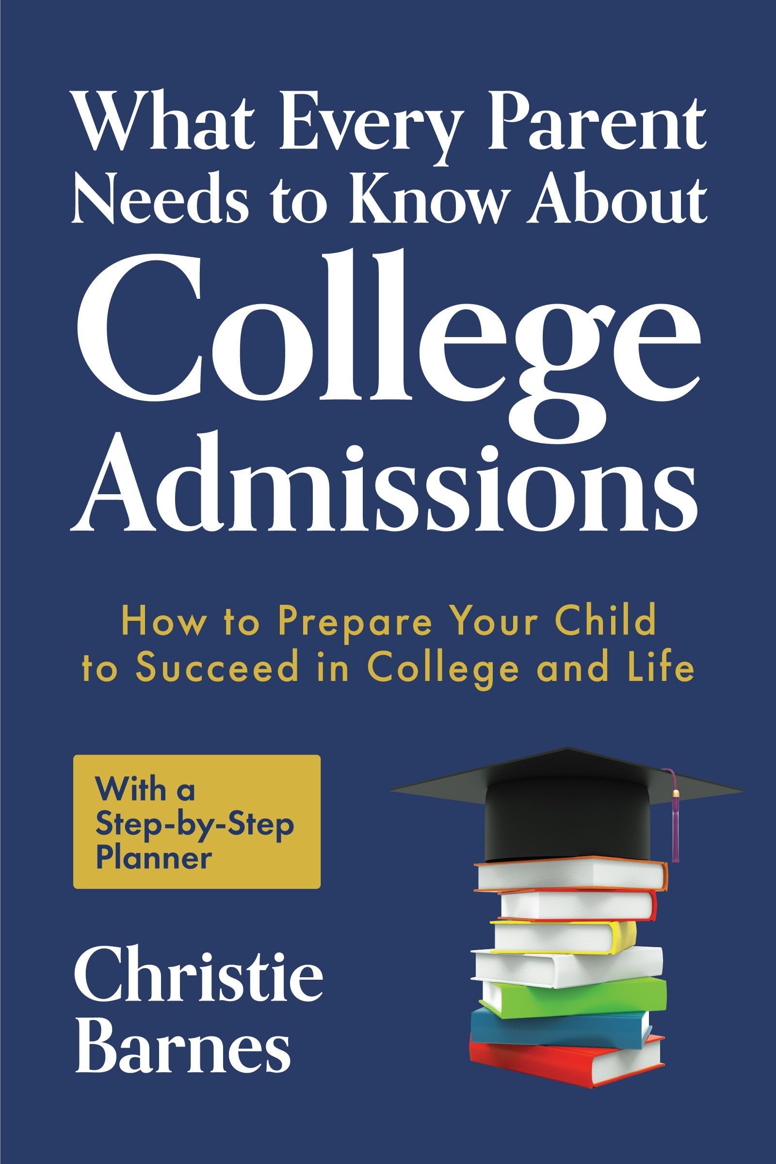 Buy What Every Parent Needs to Know About College Admissions: How to Prepare Your Child to Succeed in College and LifeWith a Step-by Step Planner (College Guidebook) — BookShops.in